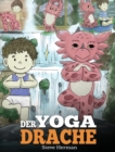Der Yoga Drache : (The Yoga Dragon) Eine susse Geschichte, die Kindern die Kraft von Yoga zur Starkung des Koerpers und zur Beruhigung des Geistes naherbringt. - Book