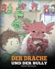 Der Drache und der Bully : (Dragon and The Bully) Eine susse Geschichte, die Kindern beibringt, wie man mit Tyrannen in der Schule umgeht. - Book