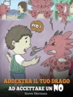 Addestra il tuo drago ad accettare un NO : (Train Your Dragon To Accept NO) Una simpatica storia per bambini, per educarli al disaccordo, alle emozioni e alla gestione della rabbia. - Book