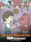 Wie man einem Drachen NEIN beibringt : (Train Your Dragon To Accept NO) Eine susse Kindergeschichte, um Kindern beizubringen, mit Widerspruch, Emotionen und Wutbeherrschung umzugehen. - Book