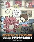 Addestra il tuo drago ad essere responsabile : Una simpatica storia per bambini, per educarli ad assumersi la responsabilita delle proprie scelte. - Book