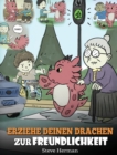 Erziehe deinen Drachen zur Freundlichkeit : (Train Your Dragon To Be Kind) Eine susse Geschichte, die Kindern beibringt, freundlich, freigiebig und aufmerksam zu sein. - Book