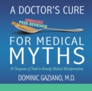 A Doctor's Cure for Medical Myths : 50 Teaspoons of Truth to Remedy Medical Misinformation - Book