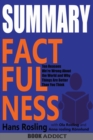 SUMMARY Of Factfulness : Ten Reasons We're Wrong About the World--and Why Things Are Better Than You Think By Hans Rosling - Book