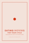 Eating and Moving For Your Cycle : Understanding Your Cycle to Live and Feel Your Best - eBook