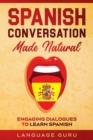 Spanish Conversation Made Natural : Engaging Dialogues to Learn Spani - Book