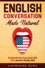 English Conversation Made Natural : Engaging Dialogues to Learn English - Book