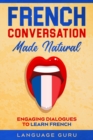 French Conversation Made Natural : Engaging Dialogues to Learn French - Book
