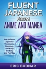 Fluent Japanese From Anime and Manga : How to Learn Japanese Vocabulary, Grammar, and Kanji the Easy and Fun Way - Book