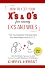 How to Keep Your X's & O's from Becoming Exes & Woes : Yes, You Can Hold Onto & Keep That New Relationship Sizzle! - Book