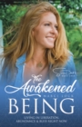 The Awakened Being : Living in Liberation, Abundance & Bliss Right Now - Book