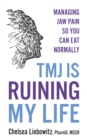 TMJ is Ruining My Life : Managing Jaw Pain so You Can Eat Normally - Book