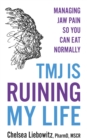 TMJ is Ruining My Life : Managing Jaw Pain So You Can Eat Normally - eBook