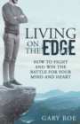 Living on the Edge : How to Fight and Win the Battle for Your Mind and Heart - Book