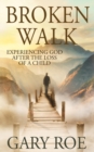 Broken Walk : Experiencing God After the Loss of a Child - eBook