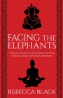 Facing the Elephants : A Woman's Journey Through Life, Death, and Finding Spiritual Connection with a Family of Elephants - Book