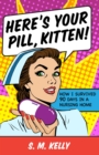 Here's Your Pill, Kitten! : How I Survived 90 Days in a Nursing Home - eBook