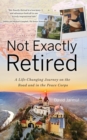 Not Exactly Retired : A Life-Changing Journey on the Road and in the Peace Corps - eBook
