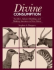 Divine Consumption : Sacrifice, Alliance Building, and Making Ancestors in West Africa - Book