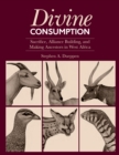 Divine Consumption : Sacrifice, Alliance Building, and Making Ancestors in West Africa - eBook