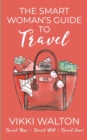 The Smart Woman's Guide to Travel : Travel More. Travel Well. Travel Soon. - Book