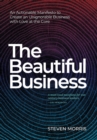 The Beautiful Business : An Actionable Manifesto to Create an Unignorable Business with Love at the Core - Book