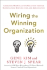 Wiring the Winning Organization : Liberating Our Collective Greatness Through Slowification, Simplification, and Amplification - Book