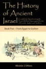 The History of Ancient Israel : Completely Synchronizing the Extra-Biblical Apocrypha Books of Enoch, Jasher, and Jubilees: Book 5 From Egypt to Goshen - Book