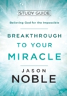 Breakthrough to Your Miracle : Study Guide: Believing God for the Impossible - Book
