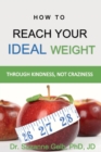 How To Reach Your Ideal Weight : Through Kindness, Not Craziness - Book