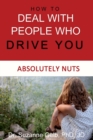 How To Deal With People Who Drive You Absolutely Nuts - Book