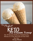 The Perfect Keto Ice Cream Scoop : Over 40 Amazing Fat-Burning, Health-Boosting, Delicious Ice Cream that Scoop and Taste better than Ever. - Book