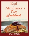End Of Alzheimer Cookbook : Recipes to help in Reversing Cognitive Impairment and Alzheimer's Disease. - Book
