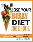 Lose Your Belly Diet Cookbook : The Ultimate Secret to Losing Belly Fat, Improve Your Gut and Live Healthy. - Book