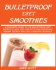 Bulletproof Diet Smoothie : A Beginner's Guide to the Bulletproof Diet: Recipes to help you Lose up to 1LBS Every Day, Regain Energy and Live a Healthy Lifestyle. - Book