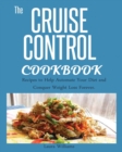 Cruise Control Cookbook : Recipes to Help Automate Your Diet and Conquer Weight Loss Forever. - Book