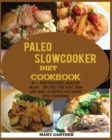 The Paleo Slowcooker Diet Cookbook : 80+ Mouthwatering, Healthy Paleo Recipes for Busy Mom and Dad: A Gluten and Diary Free Cookbook. - Book