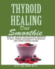 THYROID HEALING Diet Smoothie : Over 60 Healthy and Delicious Recipes to Help Combat Hashimoto's Thyroiditis and Other Thyroid Issue - Book