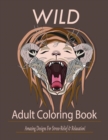 Wild : Adult Coloring Book: Amazing Designs for Stress-Relief and Relaxation - Book