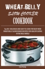 Wheat-Belly Slow Cooker Cookbook : Top 90+ Delicious, and Easy-To-Cook for Busy Mom and Dad Wheat Belly Slow Cooker Recipes for a Healthy Eating in the Real World. - Book