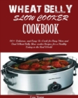 Wheat Belly Slow Cooker Cookbook : Top 90+ Delicious, and Easy-To-Cook for Busy Mom and Dad Wheat Belly Slow cooker Recipes for a Healthy Eating in the Real World. - Book