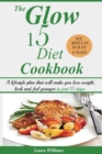 The Glow 15 Diet Cookbook : A lifestyle plan that will make you lose weight, look and feel younger in just 15 days. - Book