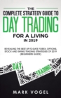 The Complete Strategy Guide to Day Trading for a Living in 2019 : Revealing the Best Up-to-Date Forex, Options, Stock and Swing Trading Strategies of 2019 (Beginners Guide) - Book