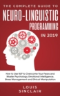 The Complete Guide to Neuro-Linguistic Programming in 2019 : How to Use NLP to Overcome Your Fears and Master Psychology, Emotional Intelligence, Stress Management and Ethical Manipulation - Book