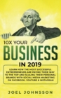 10X Your Business in 2019 : Learn How the Most Successful Entrepreneurs are Paying their Way to the Top and Scaling their Personal Brands with Social Media Marketing on Facebook, YouTube & Instagram - Book