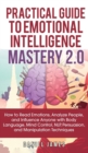 Practical Guide to Emotional Intelligence Mastery 2.0 : How to Read Emotions, Analyze People, and Influence Anyone with Body Language, Mind Control, NLP, Persuasion, and Manipulation Techniques - Book