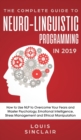 The Complete Guide to Neuro-Linguistic Programming in 2019 : How to Use NLP to Overcome Your Fears and Master Psychology, Emotional Intelligence, Stress Management and Ethical Manipulation - Book