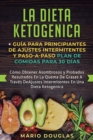 La dieta Ketogenica + Guia Para Principiantes de Ajustes intermitentes y Paso-a-Paso Plan de Comidas Para 30 Dias : Como Obtener Asombrosos y Probados Resultados En La Quema De Grasas A Traves De Ajus - Book