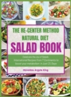 The Re-Center Method Natural Diet Salad Book : Celebrate the Joy of Salad International Recipes from 7 Continents to boost your metabolism in Just 21 Days - Book