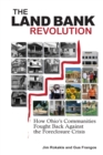 The Land Bank Revolution : How Ohio's Communities Fought Back Against the Foreclosure Crisis - Book